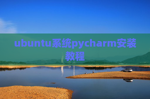 ubuntu系统pycharm安装教程